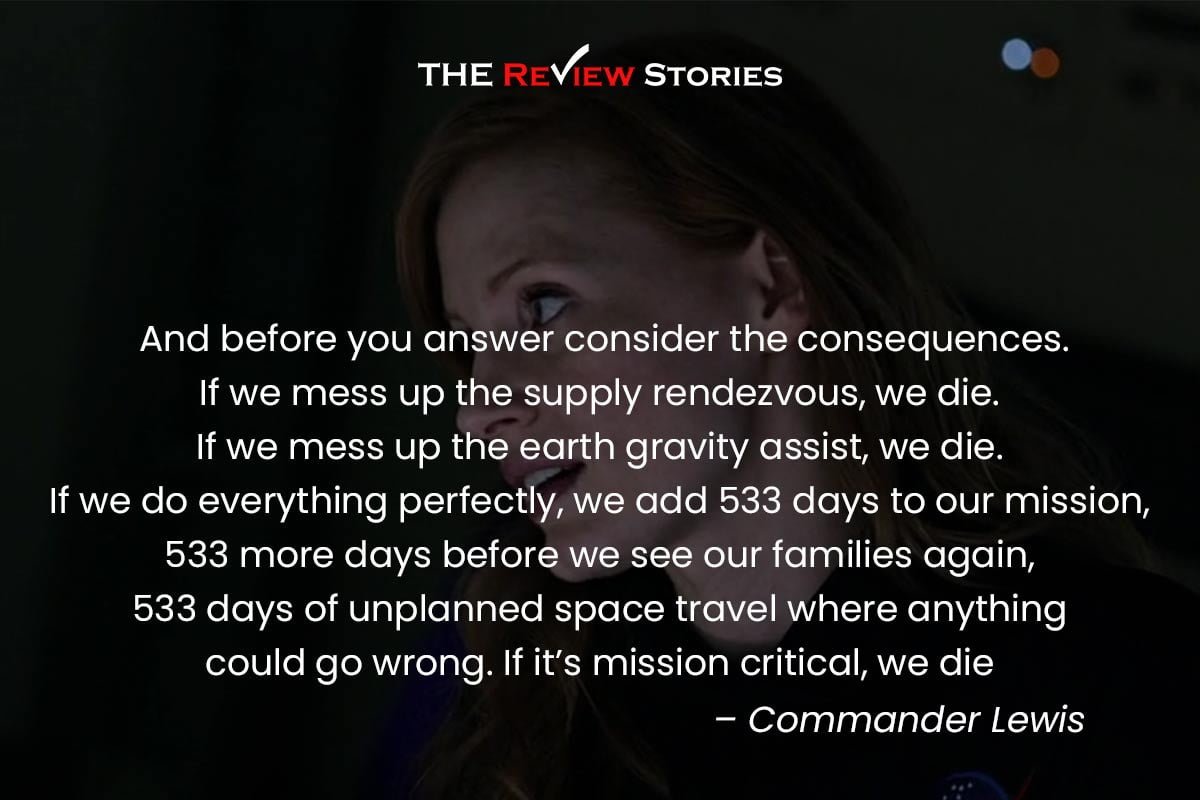 And before you answer consider the consequences. If we mess up the supply rendezvous, we die. If we mess up the earth gravity assist, we die. If we do everything perfectly, we add 533 days to our mission, 533 more days before we see our families again, 533 days of unplanned space travel where anything could go wrong. If it’s mission critical, we die