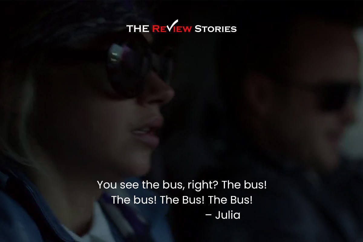 You see the bus, right? The bus! The bus! The Bus! The Bus! – Julia 