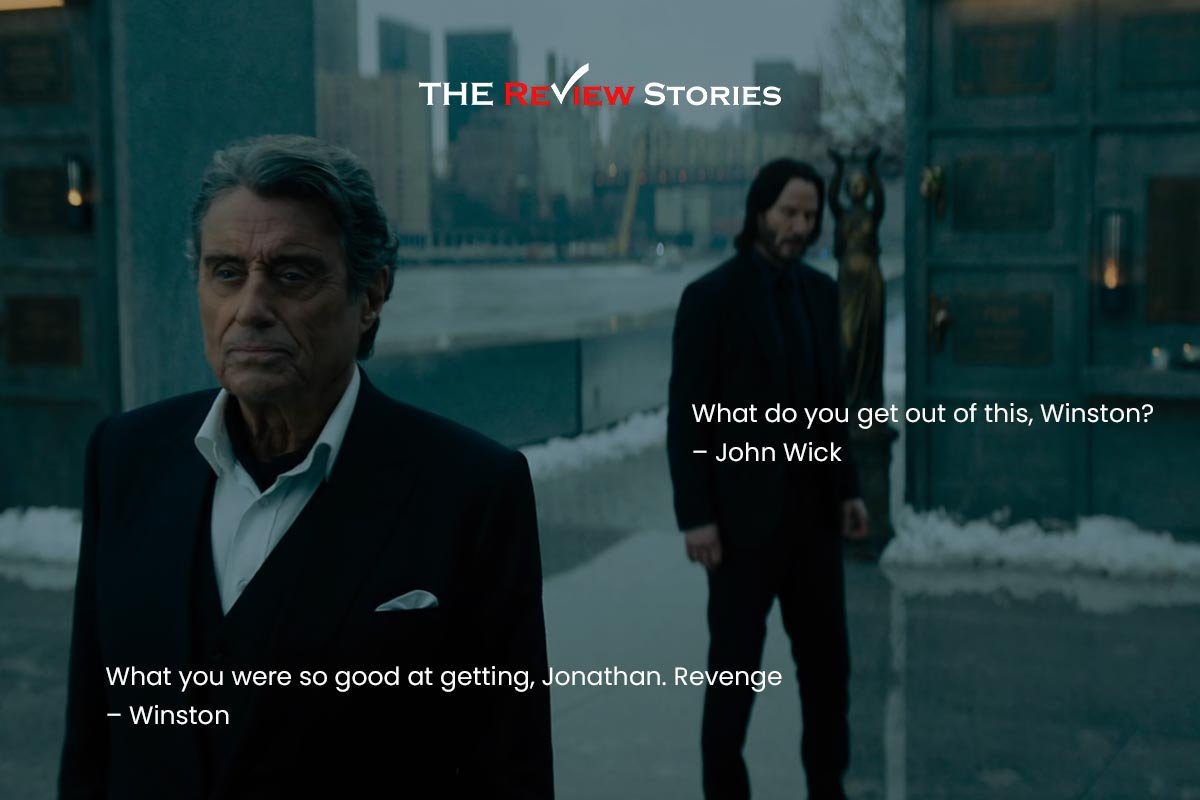 What do you get out of this, Winston? – John Wick 
What you were so good at getting, Jonathan. Revenge – Winston 