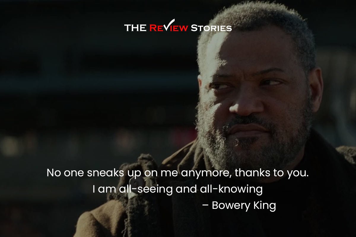 No one sneaks up on me anymore, thanks to you. I am all-seeing and all-knowing – Bowery King 