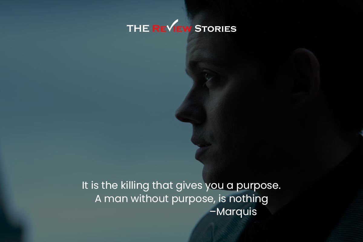 It is the killing that gives you a purpose. A man without purpose, is nothing –Marquis 