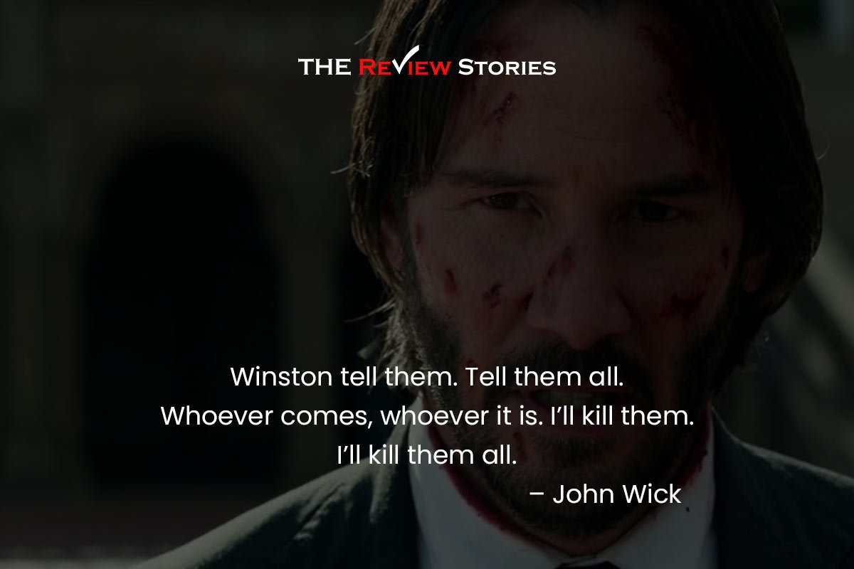 Winston tell them. Tell them all. Whoever comes, whoever it is. I’ll kill them. I’ll kill them all. – John Wick