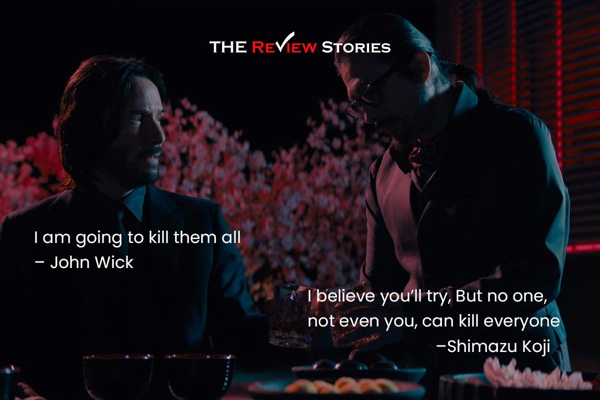 I am going to kill them all – John Wick
I believe you’ll try, But no one, not even you, can kill everyone –Shimazu Koji 
