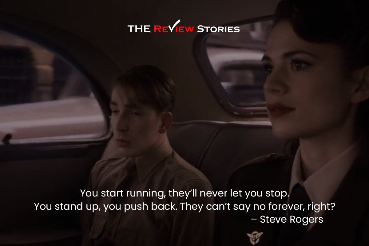 You start running, they’ll never let you stop. You stand up, you push back. They can’t say no forever, right? – Steve Rogers