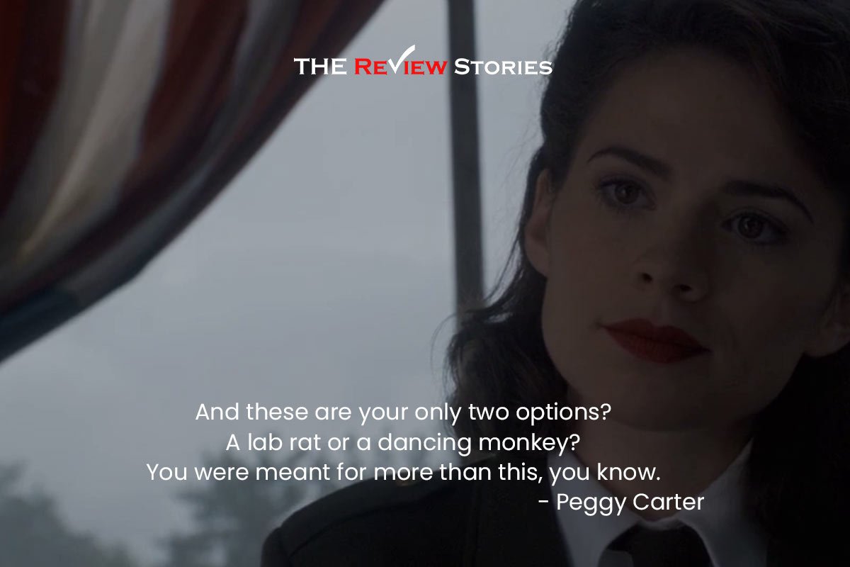 And these are your only two options? A lab rat or a dancing monkey? You were meant for more than this, you know. - Peggy Carter 