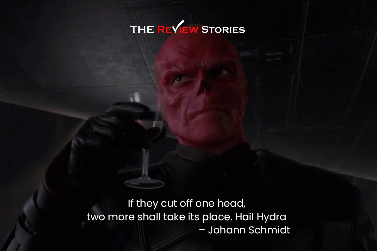 If they cut off one head, two more shall take its place. Hail Hydra – Johann Schmidt