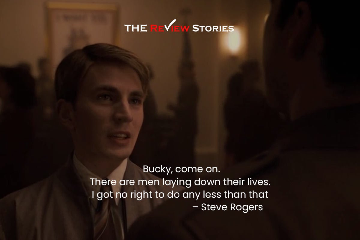 Bucky, come on. There are men laying down their lives. I got no right to do any less than that – Steve Rogers Best Dialogues from Captain America The First Avenger