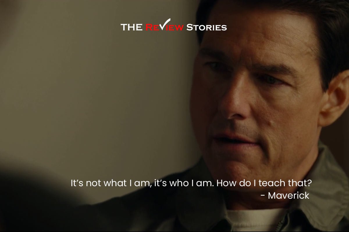 It’s not what I am, it’s who I am. How do I teach that? – Maverick  
best dialogues from Top Gun Maverick