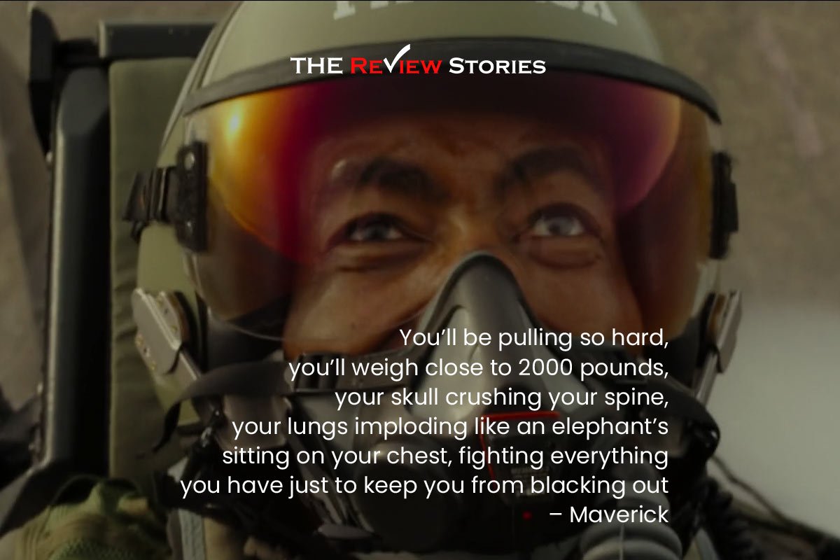 You’ll be pulling so hard, you’ll weigh close to 2000 pounds, your skull crushing your spine, your lungs imploding like an elephant’s sitting on your chest, fighting everything you have just to keep you from blacking out – Maverick 