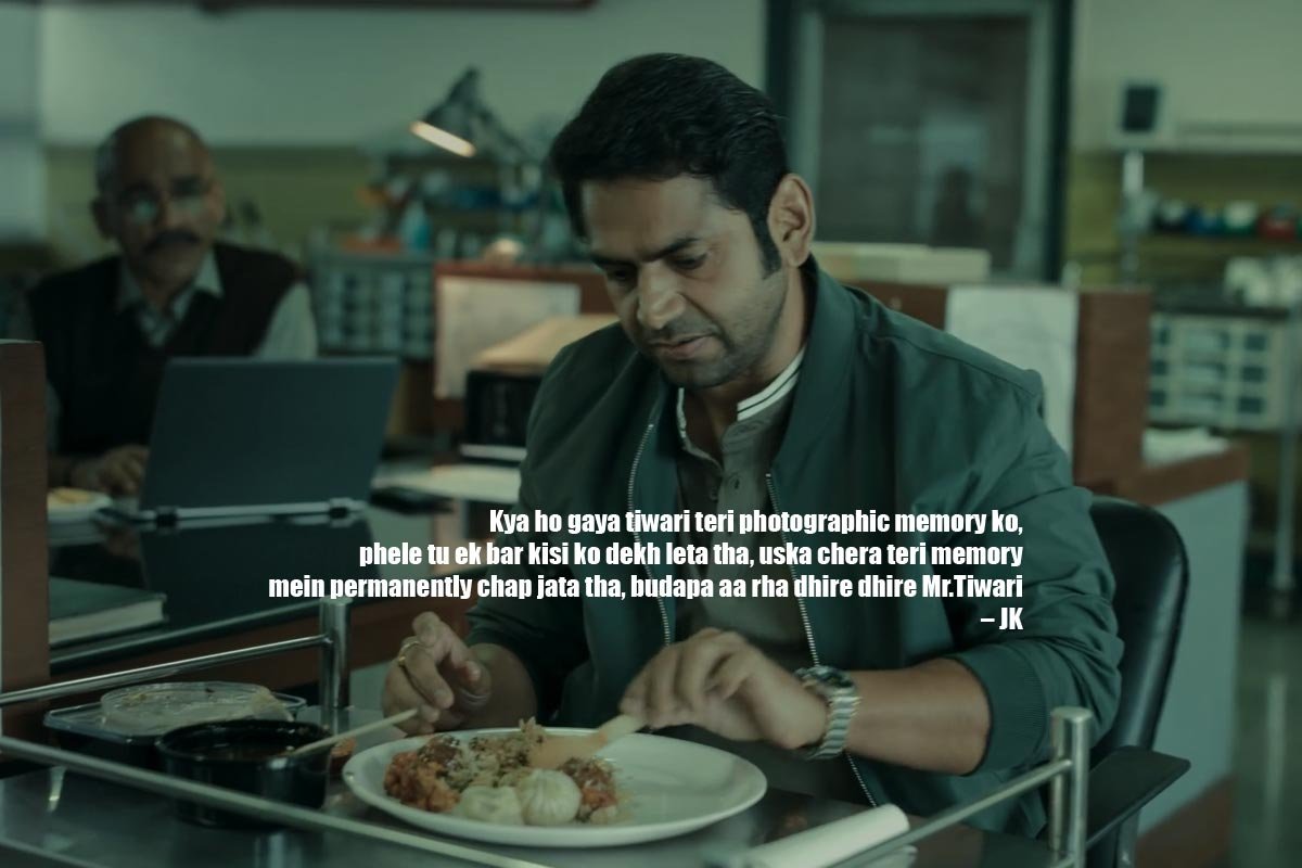 Kya ho gaya tiwari teri photographic memory ko, phele tu ek bar kisi ko dekh leta tha, uska chera teri memory mein permanently chap jata tha, budapa aa rha dhire dhire Mr.Tiwari – JK