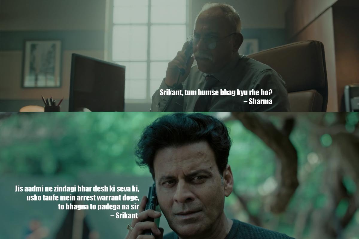 . Srikant, tum humse bhag kyu rhe ho? – Sharma Jis aadmi ne zindagi bhar desh ki seva ki, usko taufe mein arrest warrant doge, to bhagna to padega na sir – Srikant