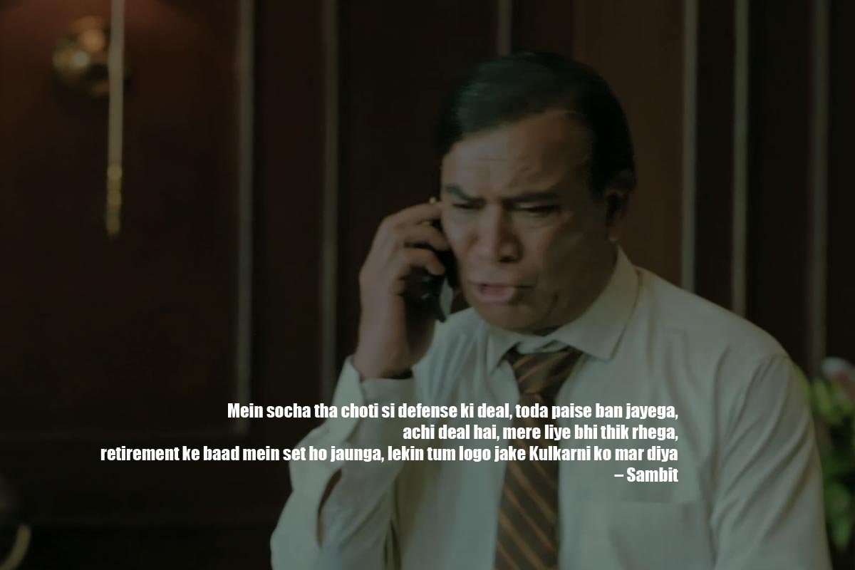 Mein socha tha choti si defense ki deal, toda paise ban jayega, achi deal hai, mere liye bhi thik rhega, retirement ke baad mein set ho jaunga, lekin tum logo jake Kulkarni ko mar diya – Sambit