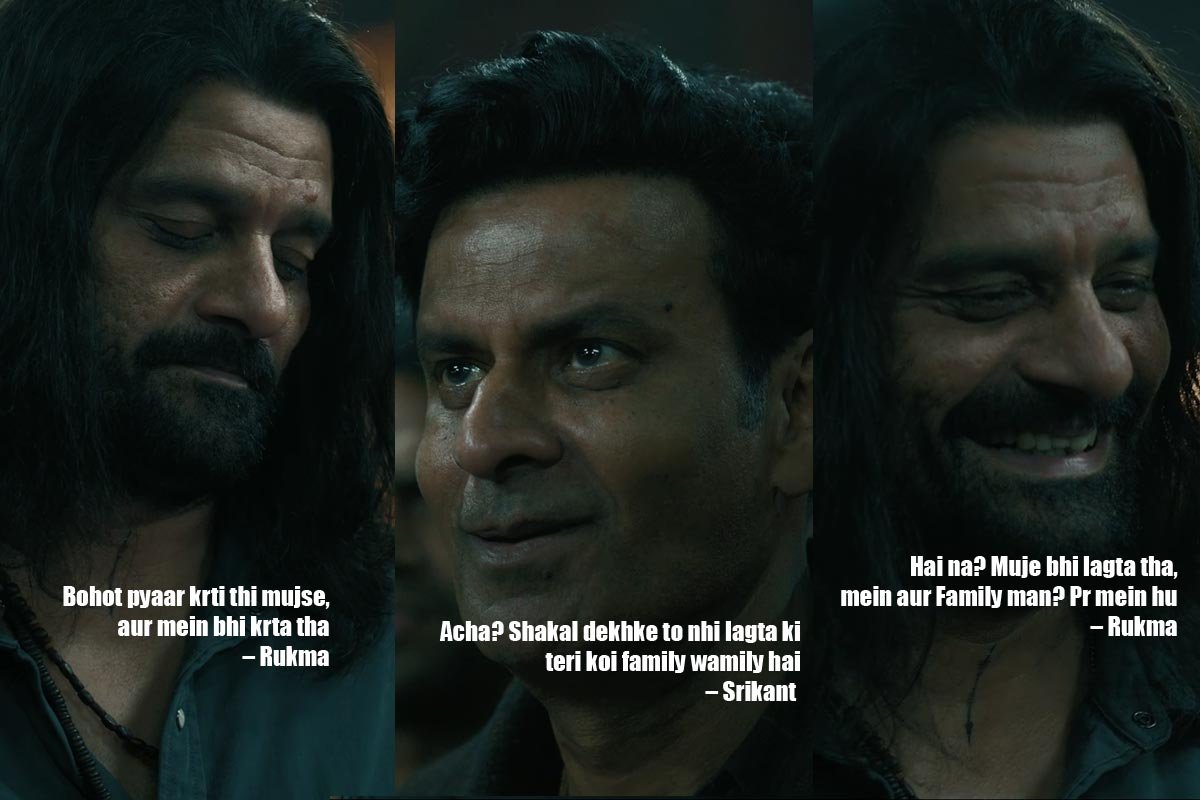 Bohot pyaar krti thi mujse, aur mein bhi krta tha – Rukma
Acha? Shakal dekhke to nhi lagta ki teri koi family wamily hai – Srikant
Hai na? Muje bhi lagta tha, mein aur Family man? Pr mein hu – Rukma